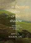 In the Valley of the Shadow - Grief, Faith, and the Transformative Work of Suffering